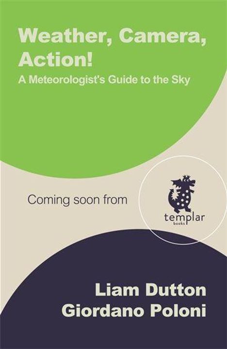Weather, Camera, Action! A Meteorologist's Guide to the Sky. Coming soon from Templar. Liam Dutton, Giordano Poloni.