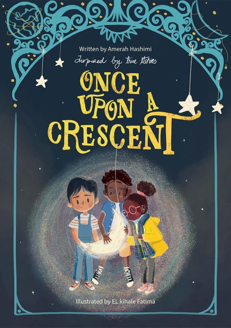 Text oben: "Written by Amerah Hashimi, Inspired by true stories". Titel: "Once Upon A Crescent", Illustration aus drei Kindern mit einem Mond.