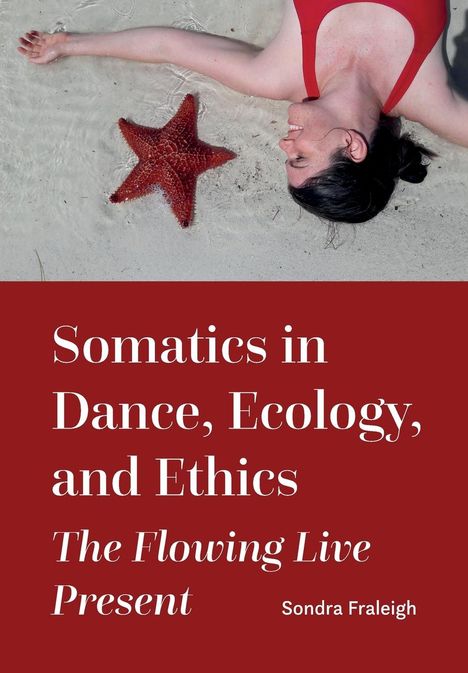 Sondra Fraleigh: Somatics in Dance, Ecology, and Ethics, Buch