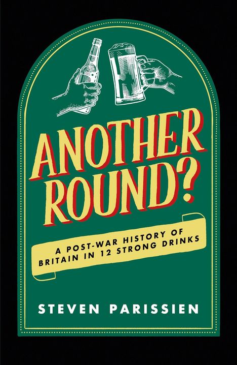 Text: "Another Round? A Post-War History of Britain in 12 Strong Drinks. Steven Parissien." 
Illustration: Hände mit Flaschen.