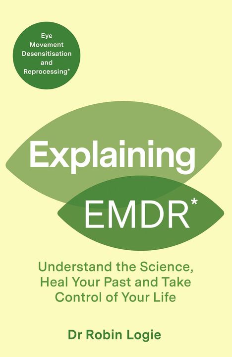 Buchcover mit dem Titel "Explaining EMDR". Text: "Understand the Science, Heal Your Past and Take Control of Your Life". Autor: Dr Robin Logie.