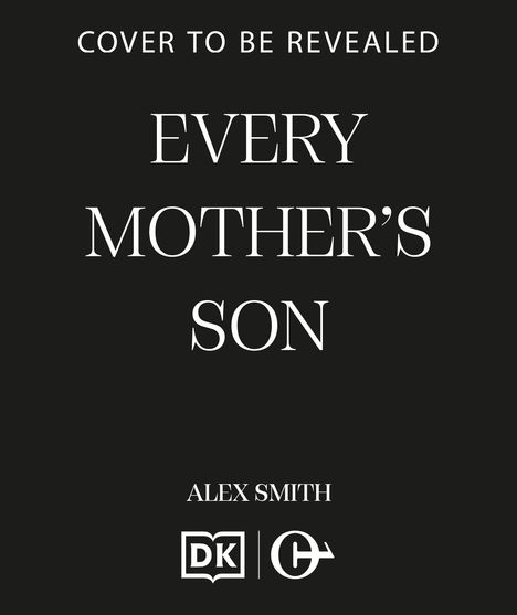 Text: "COVER TO BE REVEALED, EVERY MOTHER’S SON, ALEX SMITH." Darunter sind zwei Logos. Schwarzer Hintergrund, weiße Schrift.
