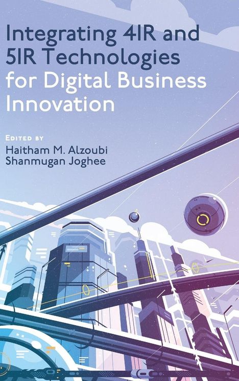 "Integrating 4IR and 5IR Technologies for Digital Business Innovation, edited by Haitham M. Alzoubi, Shanmugan Joghee." Futuristische Stadt.