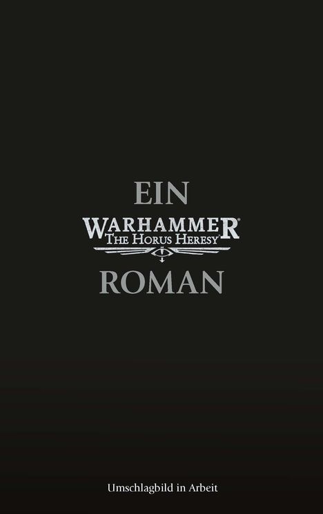 „Ein Warhammer: The Horus Heresy Roman“, unten steht „Umschlagbild in Arbeit“ auf schwarzem Hintergrund.