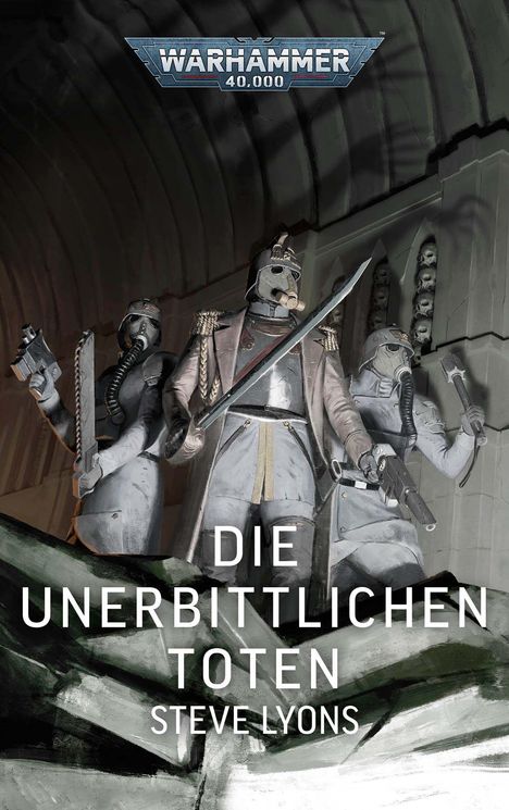 "Die Unbittlichen Toten" Steve Lyons; Warhammer 40,000 Logo oben, drei Soldaten in Rüstung mit Gasmaske und Waffen.