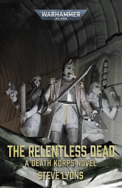 „The Relentless Dead. A Death Korps Novel. Steve Lyons.“ Drei Soldaten in Rüstungen mit Masken und Waffen.