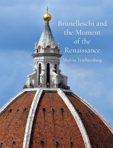 Marvin Trachtenberg: Brunelleschi and the Moment of the Renaissance, Buch