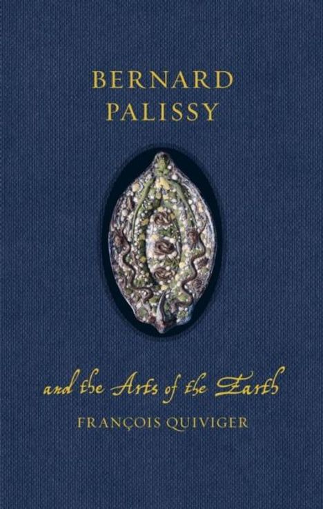 Francois Quiviger: Bernard Palissy and the Arts of the Earth, Buch