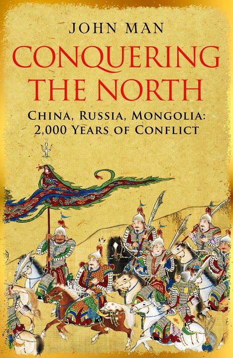 Text: "John Man, Conquering the North, China, Russia, Mongolia: 2,000 Years of Conflict." Illustration: Krieger auf Pferden.