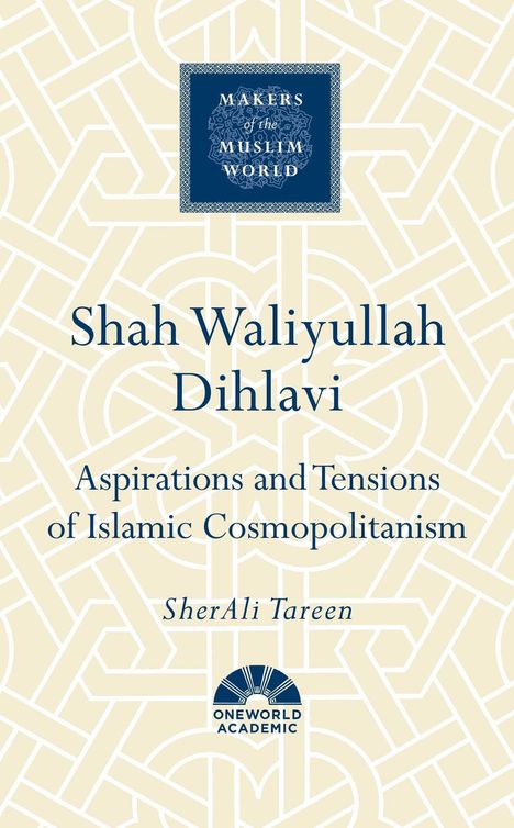 „Shah Waliullah Dihlavi: Aspirations and Tensions of Islamic Cosmopolitanism“ von SherAli Tareen. Beige Muster, Logo unten.