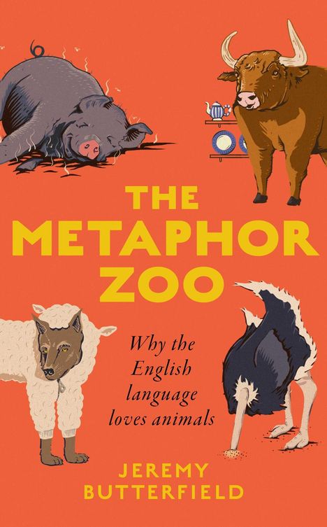 „THE METAPHOR ZOO“, „Why the English language loves animals“. Illustrationen: ein Schwein, ein Stier, ein Wolf im Schafspelz, ein Strauß.