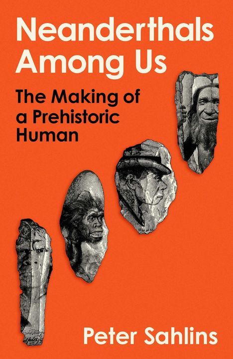 Text: "Neanderthals Among Us: The Making of a Prehistoric Human" von Peter Sahlins. Illustrationen von Gesichtern auf orangenem Hintergrund.
