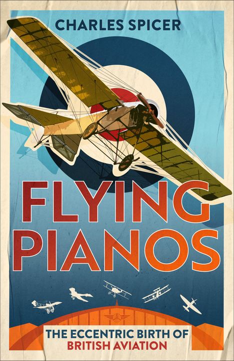 „CHARLES SPICER, FLYING PIANOS, THE ECCENTRIC BIRTH OF BRITISH AVIATION“; Illustration eines historischen Flugzeugs.
