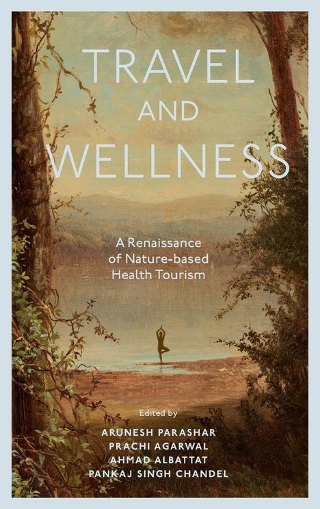 Text: "TRAVEL AND WELLNESS. A Renaissance of Nature-based Health Tourism. Edited by Arunesh Parashar, Prachi Agarwal, Ahmad Albattat, Pankaj Singh Chandel." Eine Landschaft mit Bäumen und einer Yoga-Pose im Vordergrund.