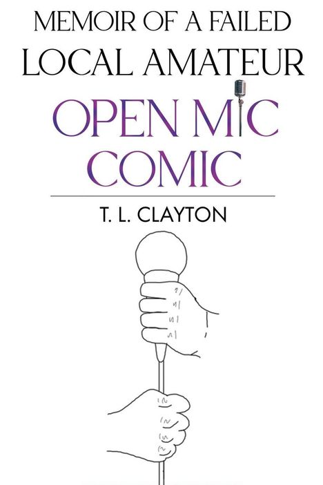 „Memoir of a Failed Local Amateur Open Mic Comic“ von T. L. Clayton. Illustration von Händen, die ein Mikrofon halten.