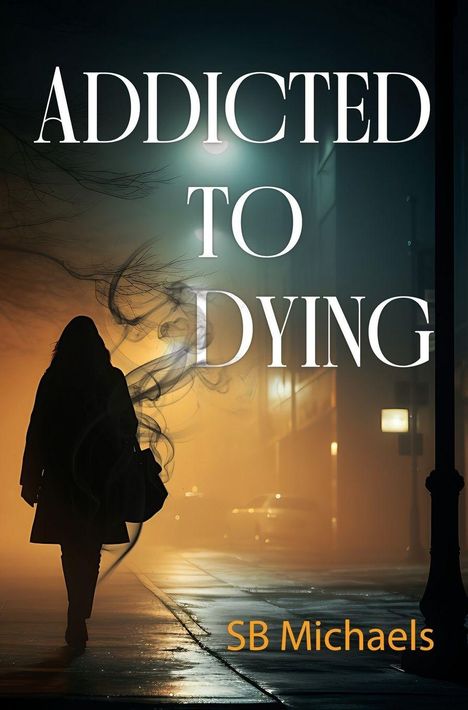 „ADDICTED TO DYING“ in großen Buchstaben, darunter „SB Michaels“. Eine Silhouette läuft nachts auf einer Straße.