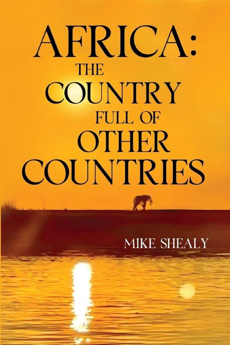 Text: "AFRICA: THE COUNTRY FULL OF OTHER COUNTRIES, MIKE SHEALY." Ein schwarzer Elefant vor einem orangen Sonnenuntergang.