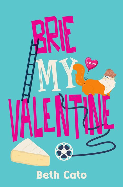 "BRIE MY VALENTINE" in großen Buchstaben. Illustration: Leiter, Katze mit Ballon, Käse, Filmrolle. Autor: Beth Cato.