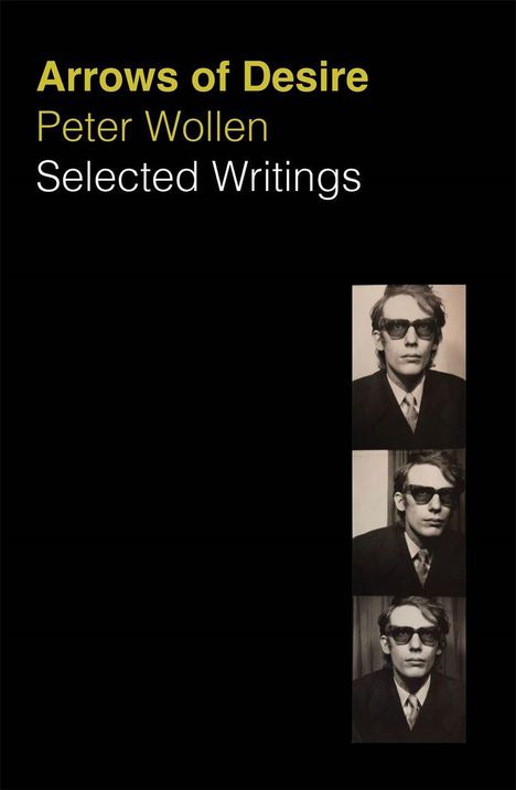 „Arrows of Desire“, Peter Wollen, „Selected Writings“. Drei schwarz-weiß Passfotos eines Mannes mit Sonnenbrille.
