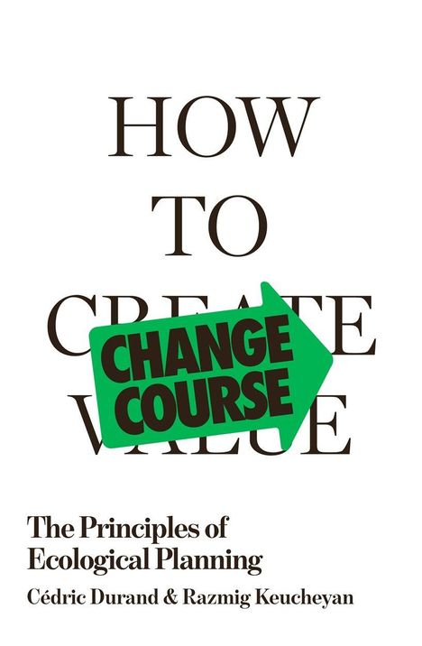 Text: "HOW TO CREATE VALUE", "CHANGE COURSE", "The Principles of Ecological Planning" von Cédric Durand & Razmig Keucheyan.
