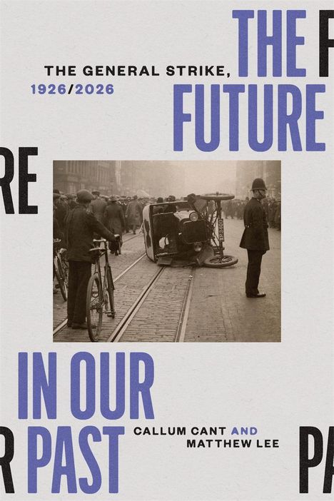"The General Strike, 1926/2026. The Future in Our Past. Callum Cant and Matthew Lee." Bild zeigt umgestürztes Auto.