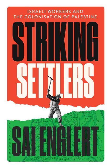 Text: "Israeli Workers and the Colonisation of Palestine. Striking Settlers. Sai Englert." Illustration: Arbeiter mit Pickel.