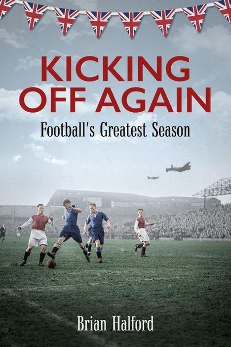 Titel: "KICKING OFF AGAIN", Untertitel: "Football's Greatest Season", Autor: "Brian Halford". Fußballer und Flugzeuge im Hintergrund.