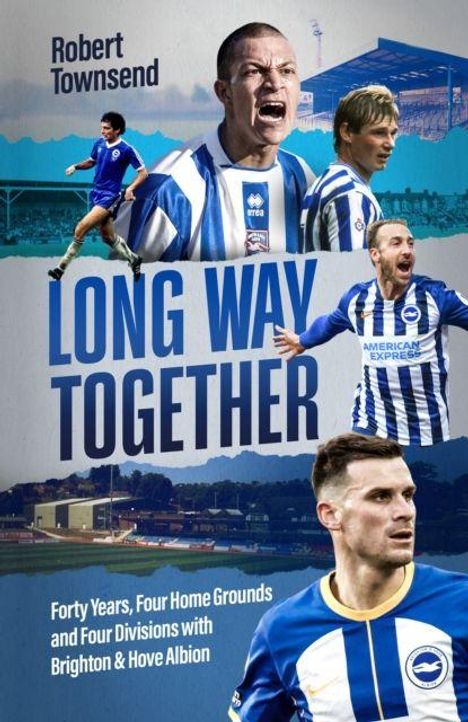 Text: "Robert Townsend", "LONG WAY TOGETHER", "Forty Years, Four Home Grounds and Four Divisions with Brighton & Hove Albion". Fußballspieler in Aktion.