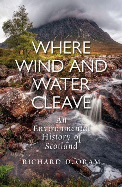 Text: "WHERE WIND AND WATER CLEAVE – An Environmental History of Scotland – RICHARD D. ORAM". Ein Wasserfall in schottischer Landschaft.