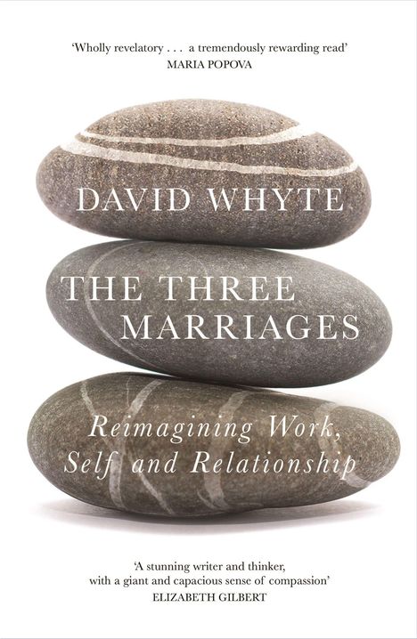 'Wholly revelatory...' MARIA POPOVA. DAVID WHYTE. THE THREE MARRIAGES. Reimagining Work, Self and Relationship. Drei Steine.