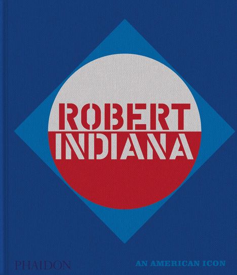 Text: "Robert Indiana" in rot-weißem Kreis auf blauem Quadrat. Unten links "PHAIDON", unten rechts "AN AMERICAN ICON".