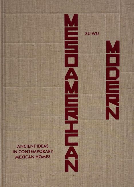 Verticale Texte „MESOAMERICAN“ und „MODERN“ in Rot, „SU WU“ mittig, darunter „Ancient Ideas in Contemporary Mexican Homes“. Beige.