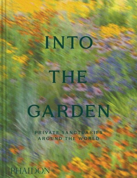 Text: "INTO THE GARDEN: PRIVATE SANCTUARIES AROUND THE WORLD." Hintergrund: verschwommener, farbenfroher Blumengarten.
