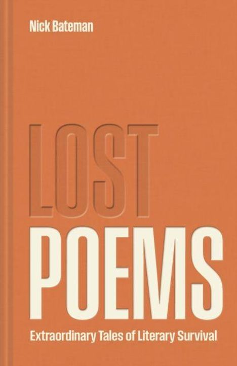 Nick Bateman, LOST POEMS, Extraordinary Tales of Literary Survival; orange Hintergrund, großer Text.