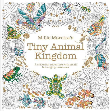 "Millie Marotta's Tiny Animal Kingdom: A colouring adventure with small but mighty creatures." Detailreiche bunte Tiere.