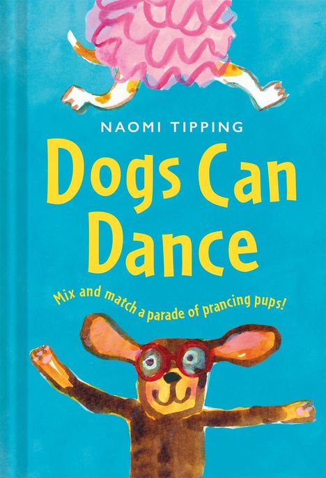 "Naomi Tipping, Dogs Can Dance, Mix and match a parade of prancing pups!" Illustration: fröhlicher Hund mit Brille.