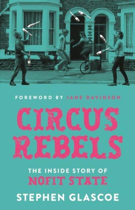 Text: "CIRCUS REBELS", "THE INSIDE STORY OF NOFIT STATE", "FOREWORD BY JANE DAVIDSON", "STEPHEN GLASCOE". Menschen jonglieren.