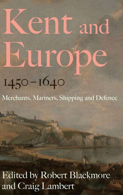 "Kent and Europe 1450-1640: Merchants, Mariners, Shipping and Defence" steht vor einer Küstenlandschaft.