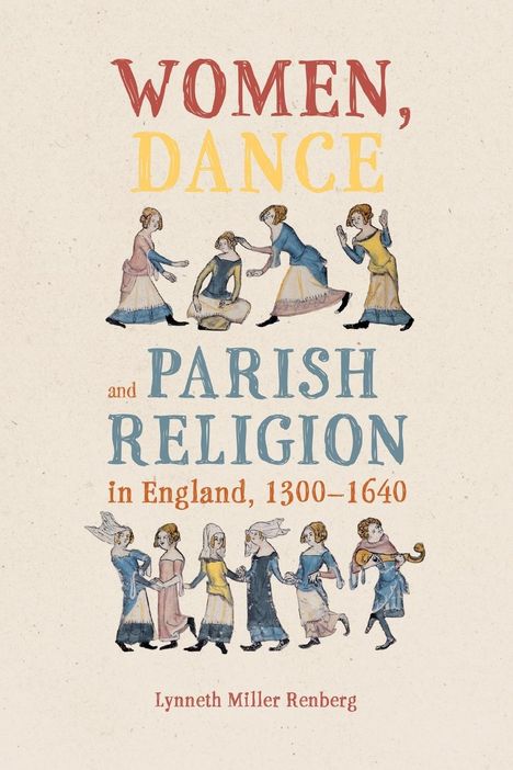 Lynneth Miller Renberg: Women, Dance and Parish Religion in England, 1300-1640, Buch