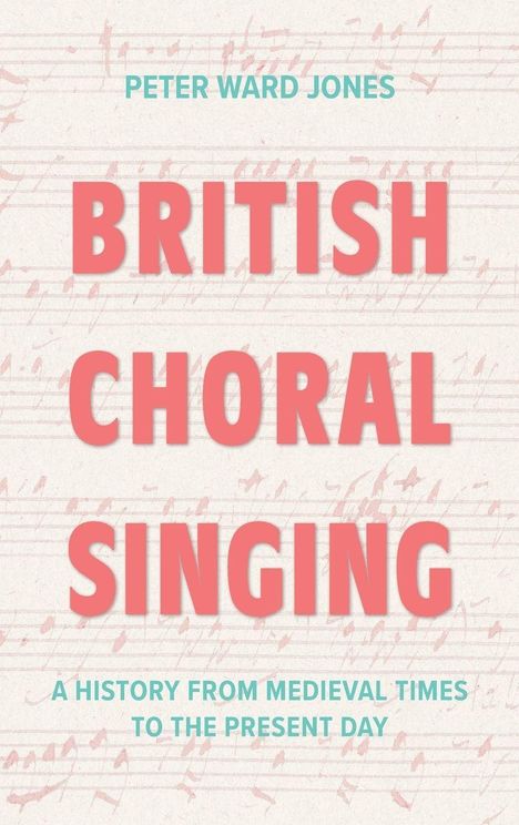 Titel: "British Choral Singing". Untertitel: "A History from Medieval Times to the Present Day". Hintergrund: Noten.