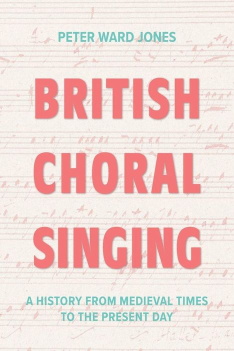 Text: "PETER WARD JONES. BRITISH CHORAL SINGING. A HISTORY FROM MEDIEVAL TIMES TO THE PRESENT DAY." Hintergrund mit Notenlinien.