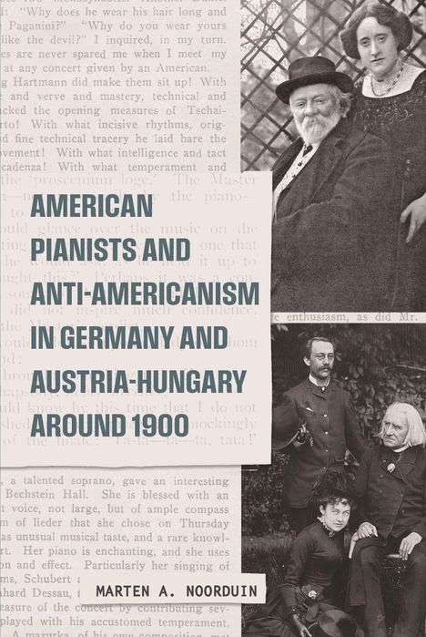 Cover mit dem Text "American Pianists and Anti-Americanism in Germany and Austria-Hungary Around 1900" von Marten A. Noorduin. Zwei historische Fotos.