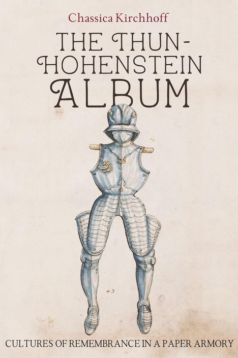 Text: "The Thun-Hohenstein Album" von Chassica Kirchhoff. Illustration: Eine antike Rüstung. Untertitel: "Cultures of Remembrance in a Paper Armory."