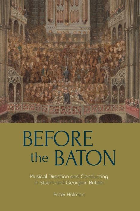 "BEFORE the BATON", darunter "Musical Direction and Conducting in Stuart and Georgian Britain" von Peter Holman. Ein Orchester spielt in einer gotischen Kirche.