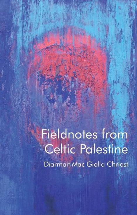 Diarmait Mac Giolla Chriost: Fieldnotes from Celtic Palestine, Buch