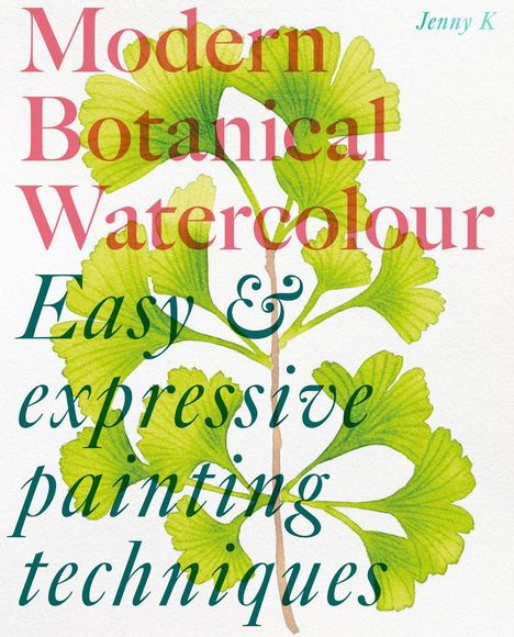 Jenny Kiker: Modern Botanical Watercolour Painting, Buch