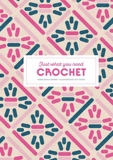 Marie-Noëlle Bayard: Crochet: Just What You Need, Buch