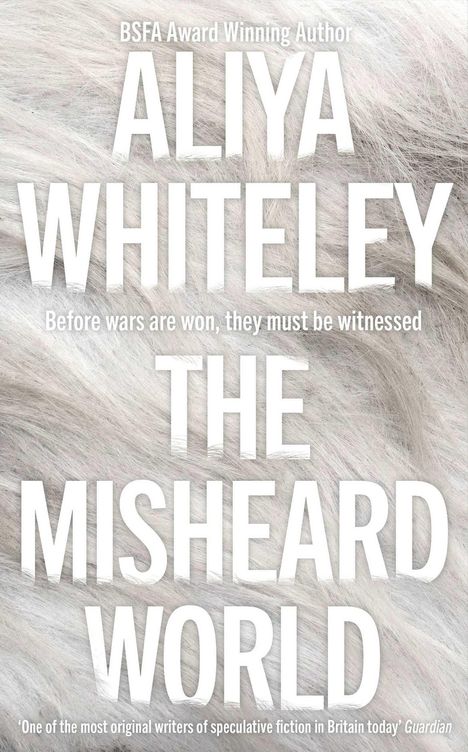 Text: "BSFA Award Winning Author. ALIYA WHITELEY. Before wars are won, they must be witnessed. THE MISHEARD WORLD." Hintergrund in Pelzoptik.