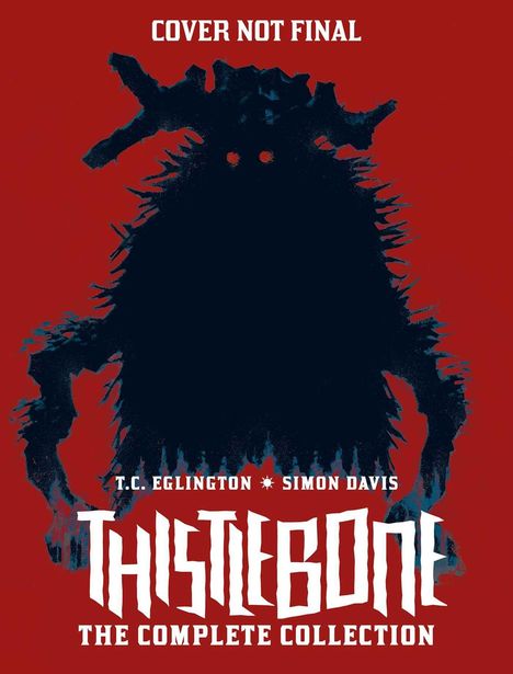 "COVER NOT FINAL, T.C. Eglington, Simon Davis, THISTLEBONE, THE COMPLETE COLLECTION." Silhouette eines düsteren Wesens.