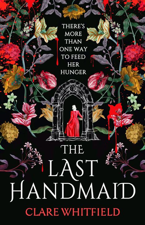 "There's more than one way to feed her hunger." Unten "The Last Handmaid," darunter "Clare Whitfield". Florale Muster und Blutstropfen.